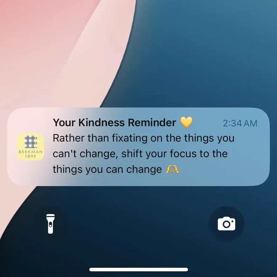 Beekman 1802 push notification: Your Kindness Reminder. Rather than fixating on the things you can't change, shift your focus to the things you can change M