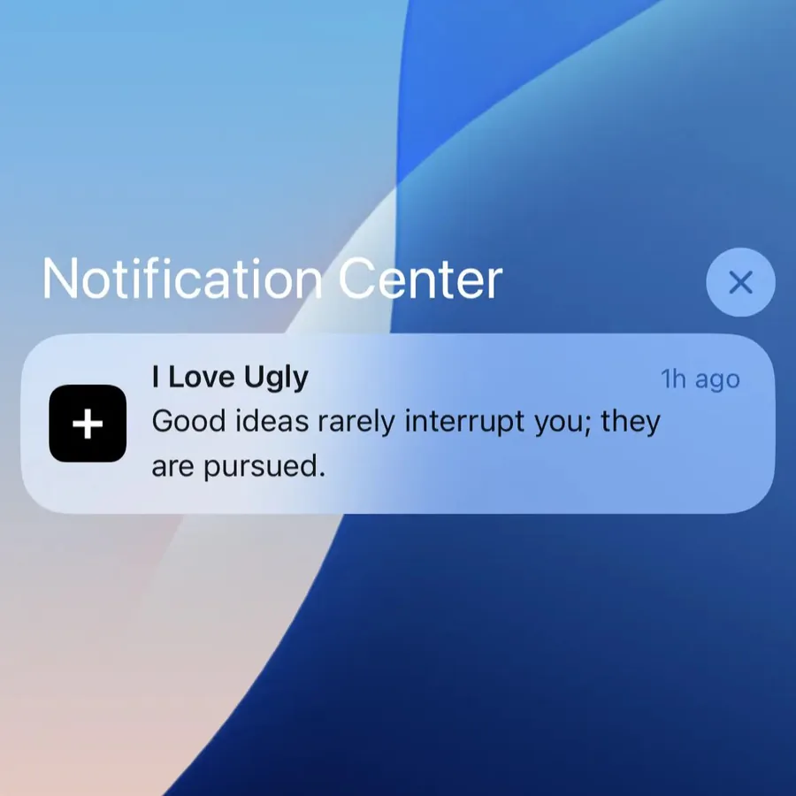 I Love Ugly push notification: I Love Ugly. Good ideas rarely interrupt you; they are pursued.