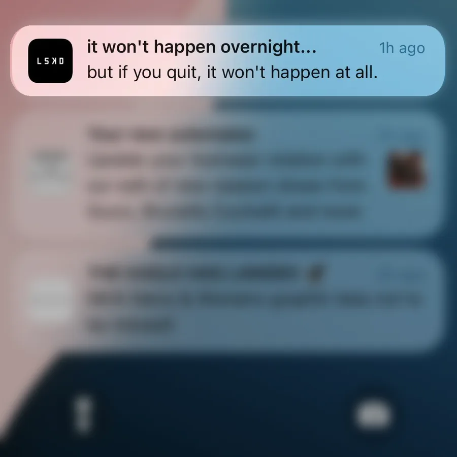 LSKD push notification: it won't happen overnight.... but if you quit, it won't happen at all.